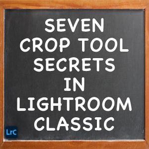 Seven Crop Tool Secrets in Lightroom Classic