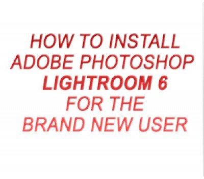 How To Install Adobe Photoshop Lightroom 6