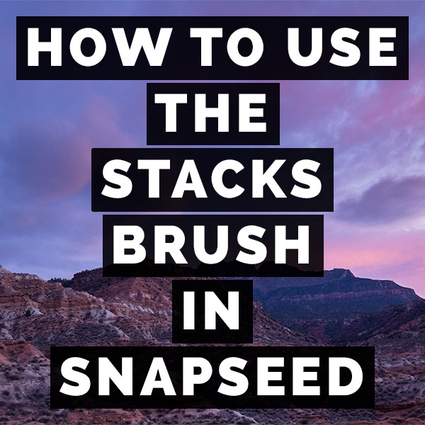 How To Use The Stacks Brush In Snapseed From Google