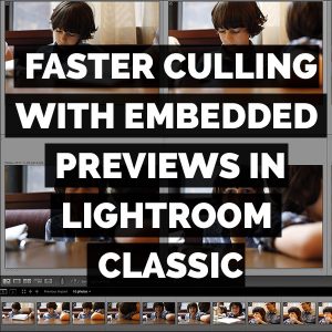 Faster Culling With Embedded Previews In Adobe Photoshop Lightroom Classic