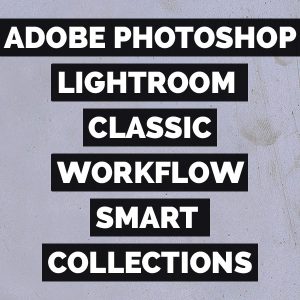 Adobe Photoshop Lightroom Classic Workflow Smart Collections