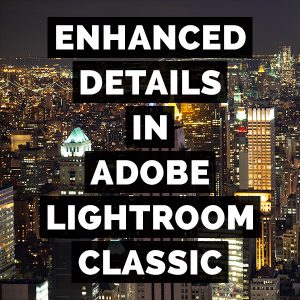 Enhanced Details In Adobe Photoshop Lightroom Classic