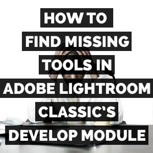 How To Find Missing Tools In Adobe Photoshop Lightroom Classic's Develop Module
