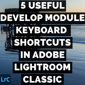 5 Useful Develop Module Keyboard Shortcuts In Adobe Photoshop Lightroom Classic