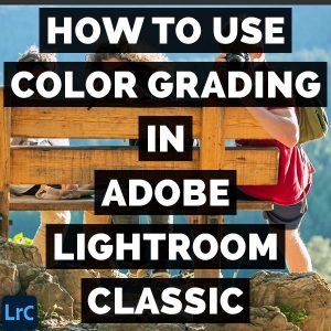 How To Use Color Grading In Adobe Photoshop Lightroom Classic