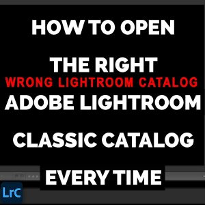 How To Open The Right Adobe Photoshop Lightroom Classic Catalog Every Time