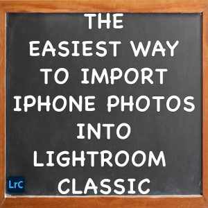 How To Import iPhone Photos Into Lightroom Classic