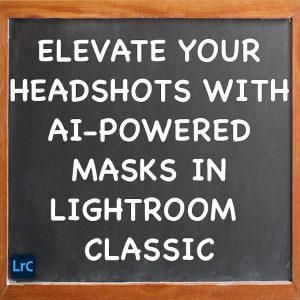 Elevate your Headshots with AI-Powered Masks in Adobe Lightroom Classic