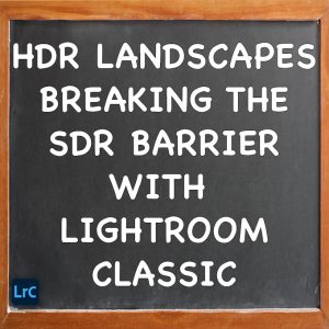 HDR Landscapes- Breaking the SDR Barrier With Adobe Lightroom Classic