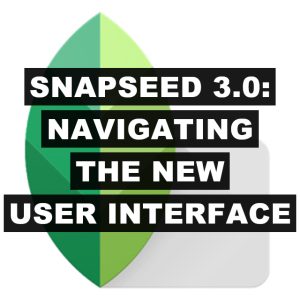 Snapseed from Google Version 3 User Interface Updates