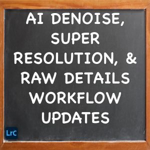 Lightroom Classic- AI Denoise, Super Resolution & Raw Details Workflow Updates
